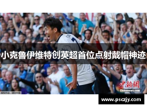 小克鲁伊维特创英超首位点射戴帽神迹